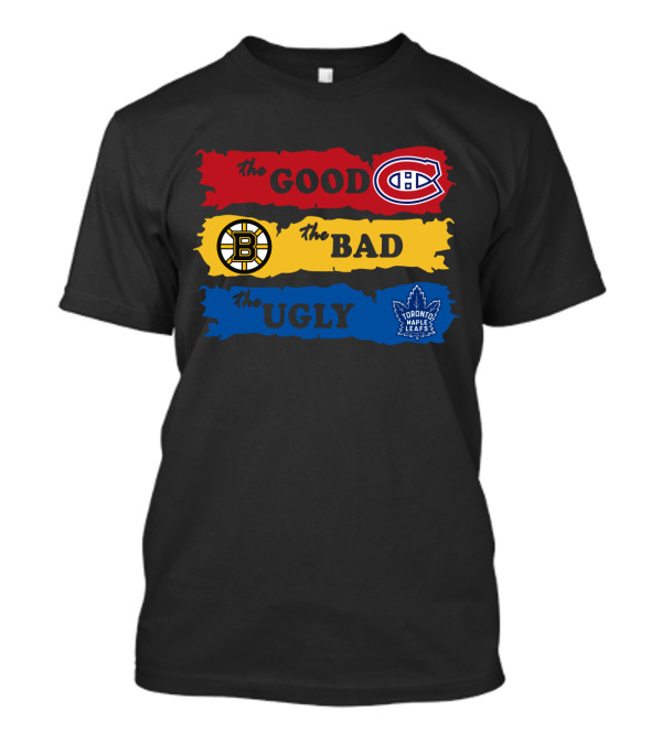 The Good Montreal Canadiens The Bad Boston Bruins The Ugly Toronto Maple Leafs T-Shirt