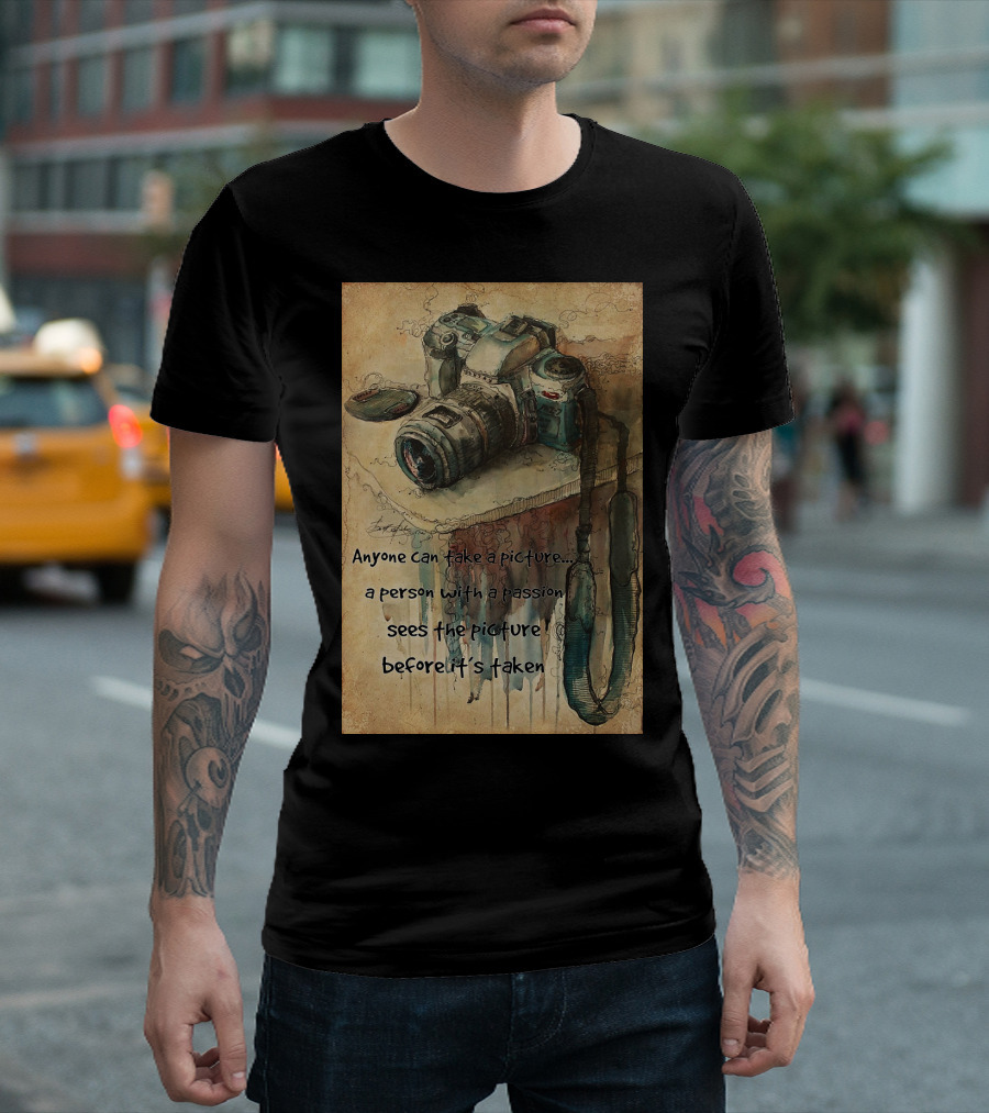 Anyone Can Take A Picture A Person With A Passion Sees The Picture T-Shirt