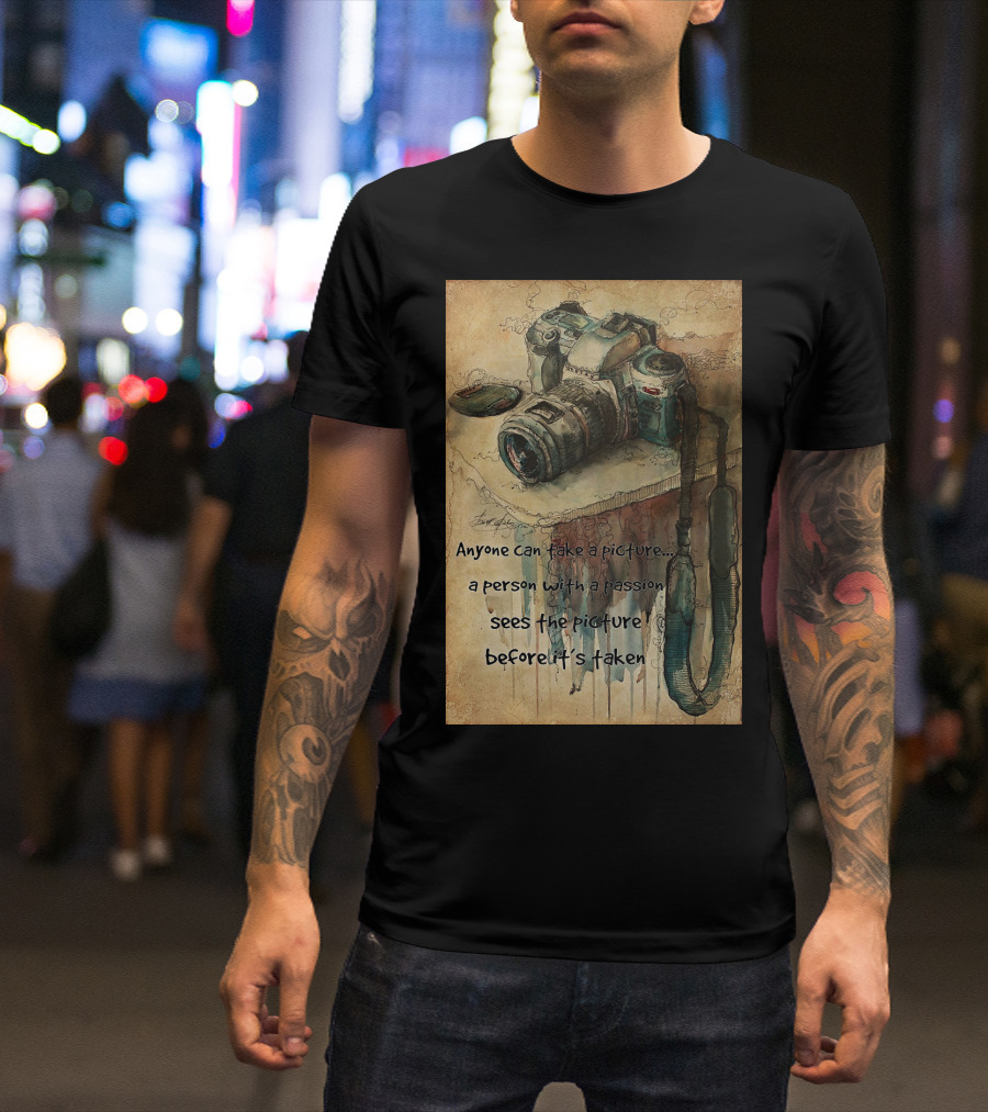 Anyone Can Take A Picture A Person With A Passion Sees The Picture T-Shirt