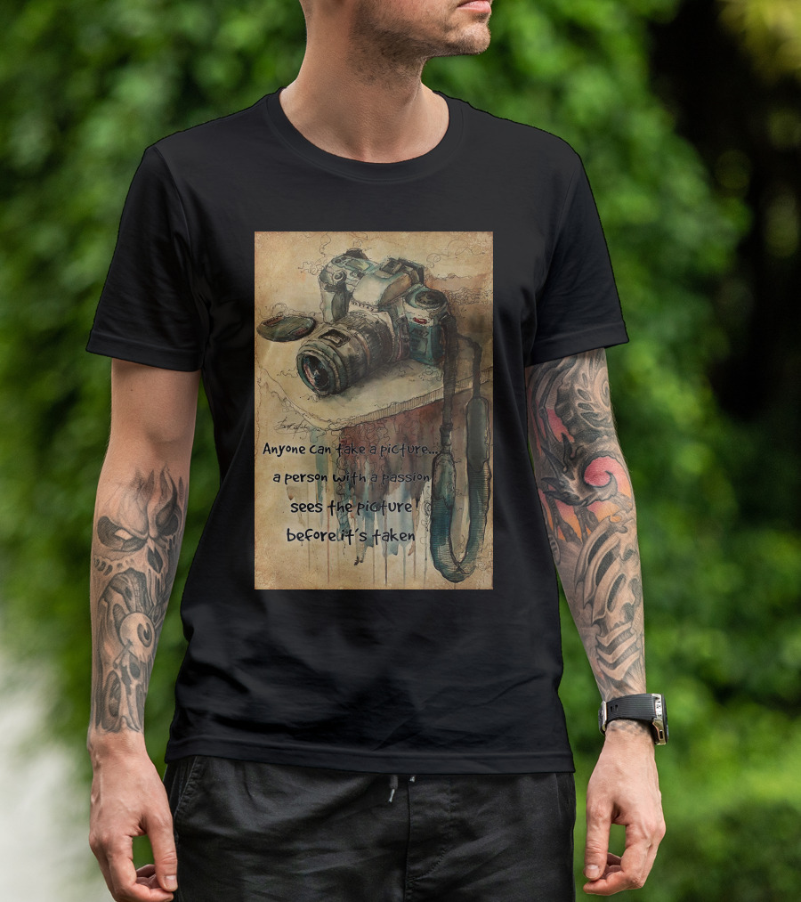 Anyone Can Take A Picture A Person With A Passion Sees The Picture T-Shirt