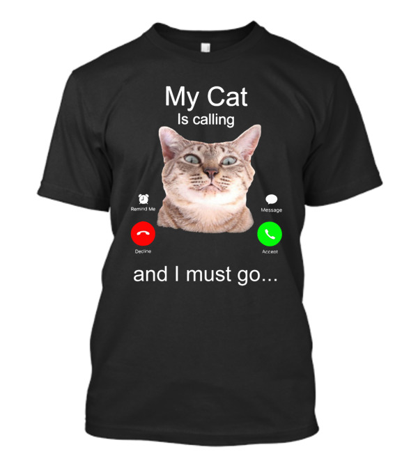 My Cat Is Calling Remind Me Message Decline Accept And I Must Go T-Shirt