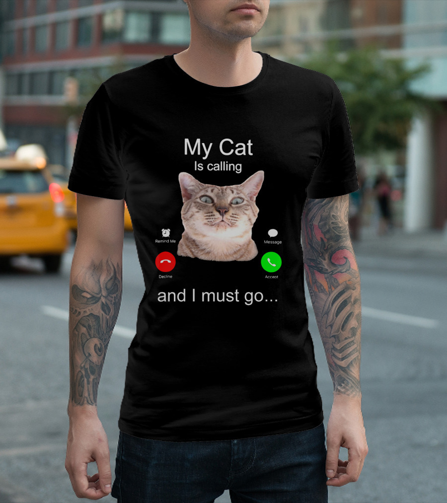 My Cat Is Calling Remind Me Message Decline Accept And I Must Go T-Shirt