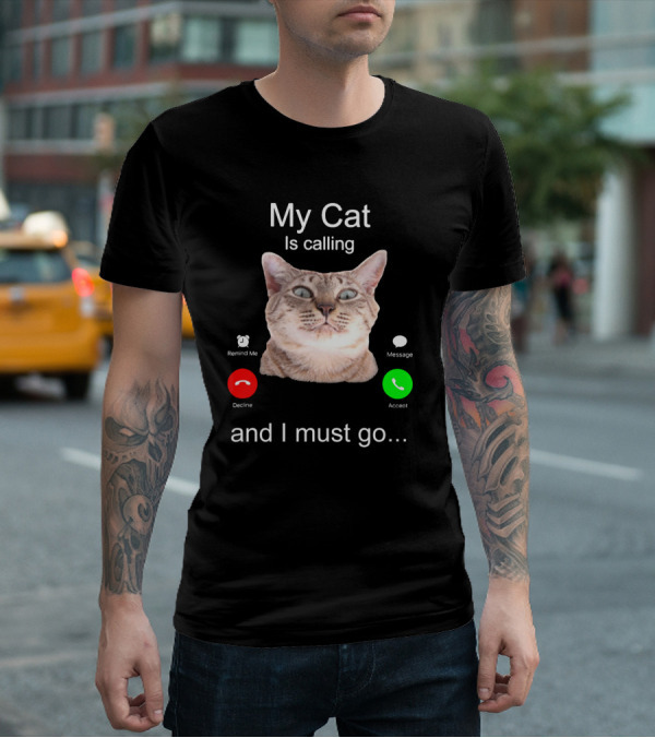 My Cat Is Calling Remind Me Message Decline Accept And I Must Go T-Shirt