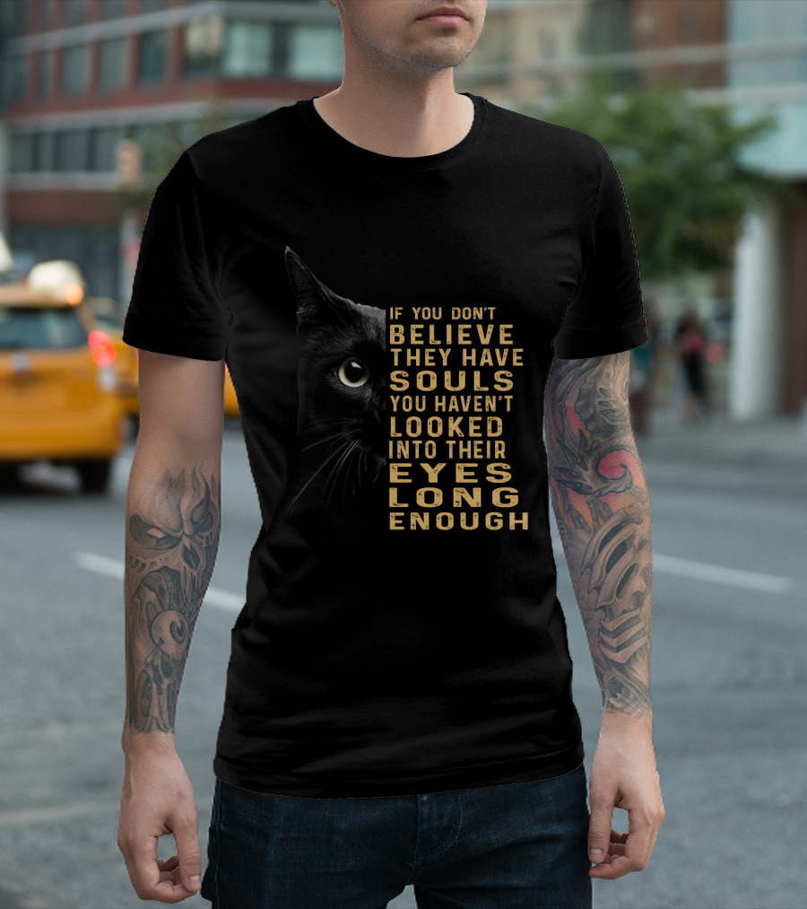 Black Cat If You Don't Believe They Have Souls You Haven't Looked Into Their Eyes Long Enough T-Shirt