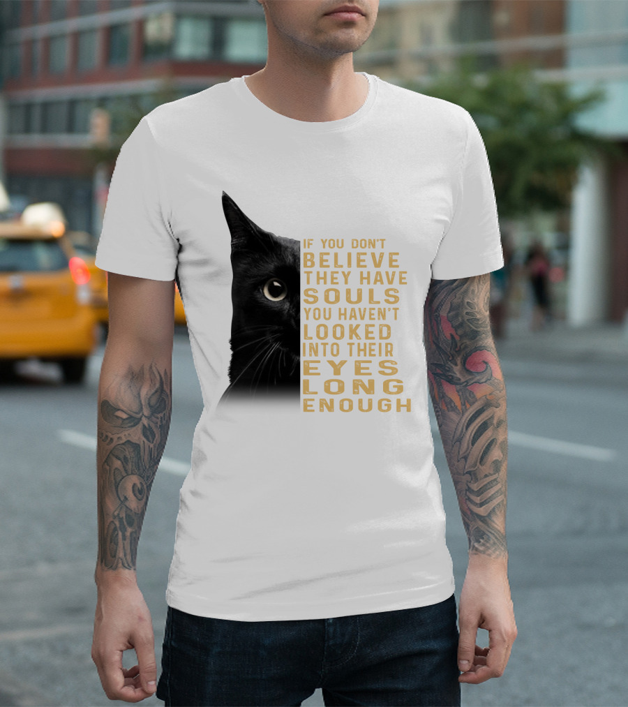 Black Cat If You Don't Believe They Have Souls You Haven't Looked Into Their Eyes Long Enough T-Shirt