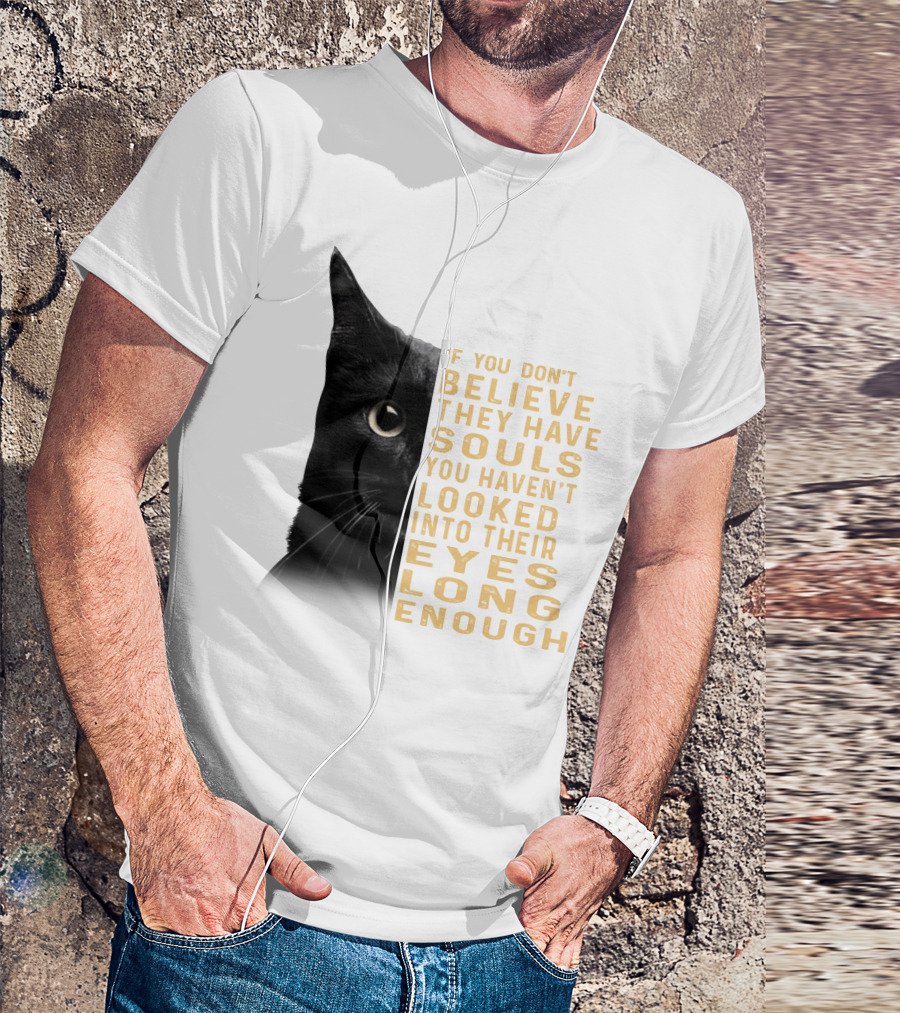 Black Cat If You Don't Believe They Have Souls You Haven't Looked Into Their Eyes Long Enough T-Shirt