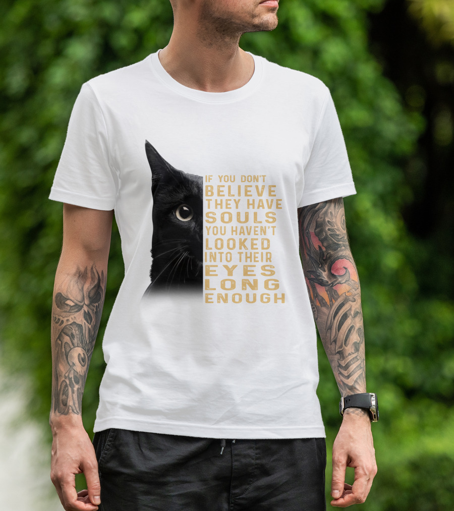 Black Cat If You Don't Believe They Have Souls You Haven't Looked Into Their Eyes Long Enough T-Shirt