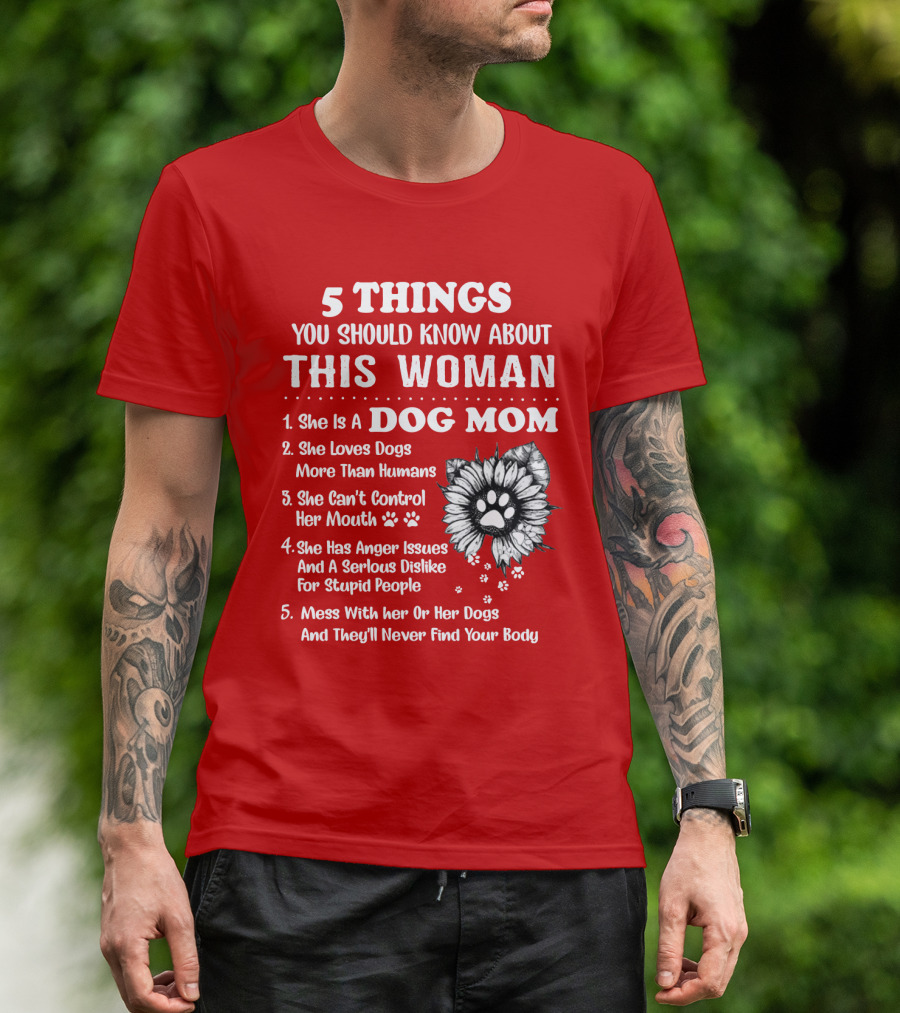 5 Things You Should Know About This Woman She Is A Dog Mom Loves Dogs More Than Humans Can't Control Her Mouth Anger Issues Serious Dislike For Stupid People T-Shirt