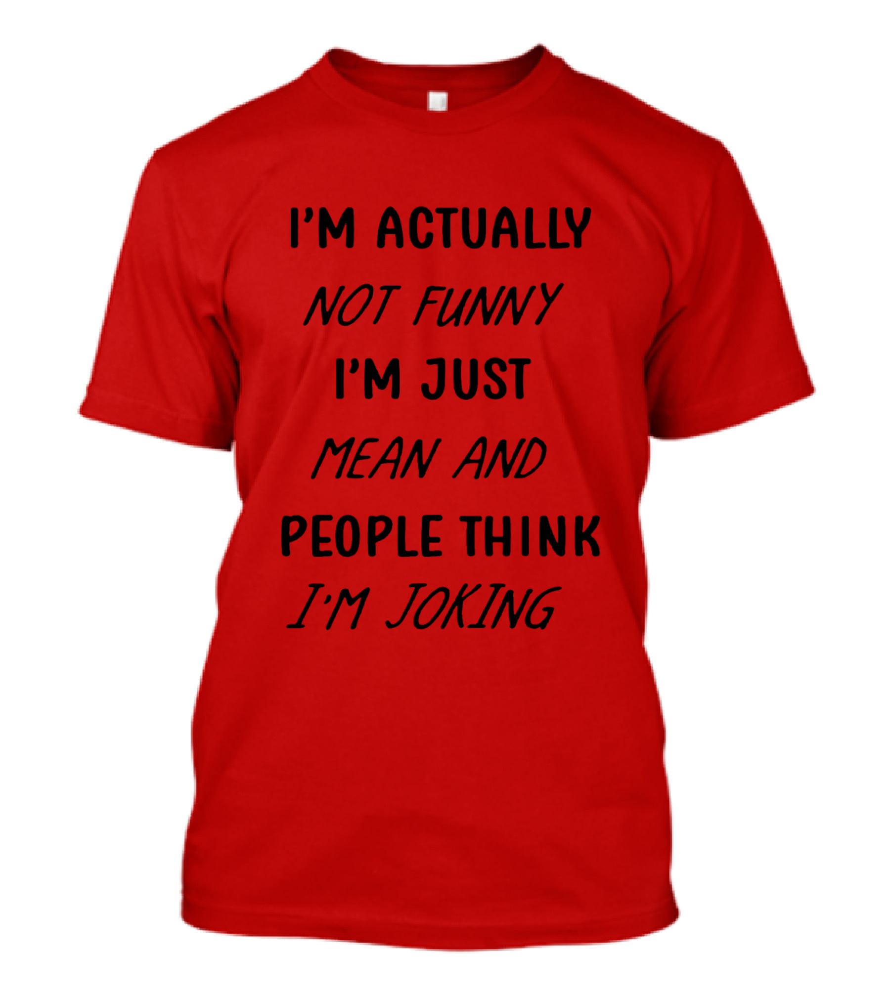 I'm Actually Not Funny I'm Just Mean And People Think I'm Joking T-Shirt