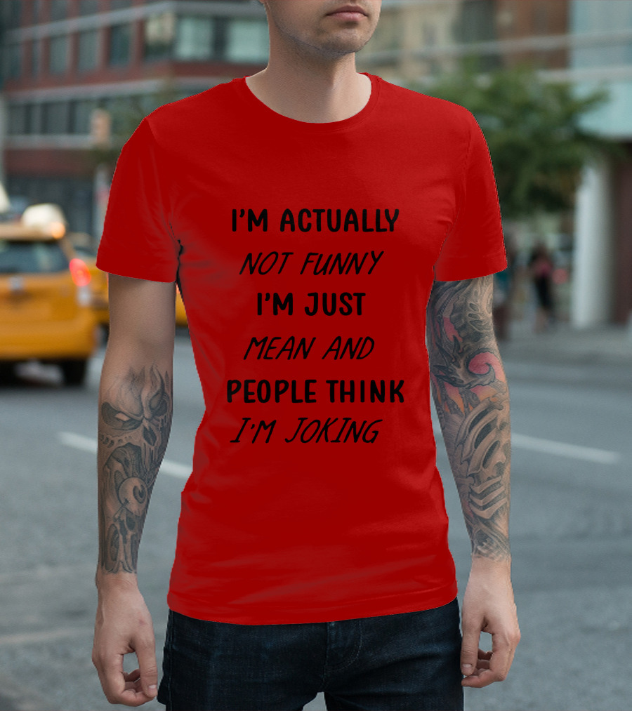 I'm Actually Not Funny I'm Just Mean And People Think I'm Joking T-Shirt