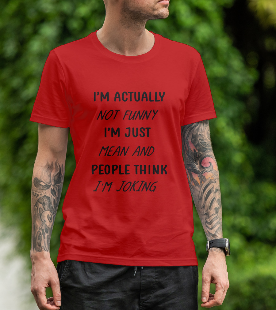 I'm Actually Not Funny I'm Just Mean And People Think I'm Joking T-Shirt