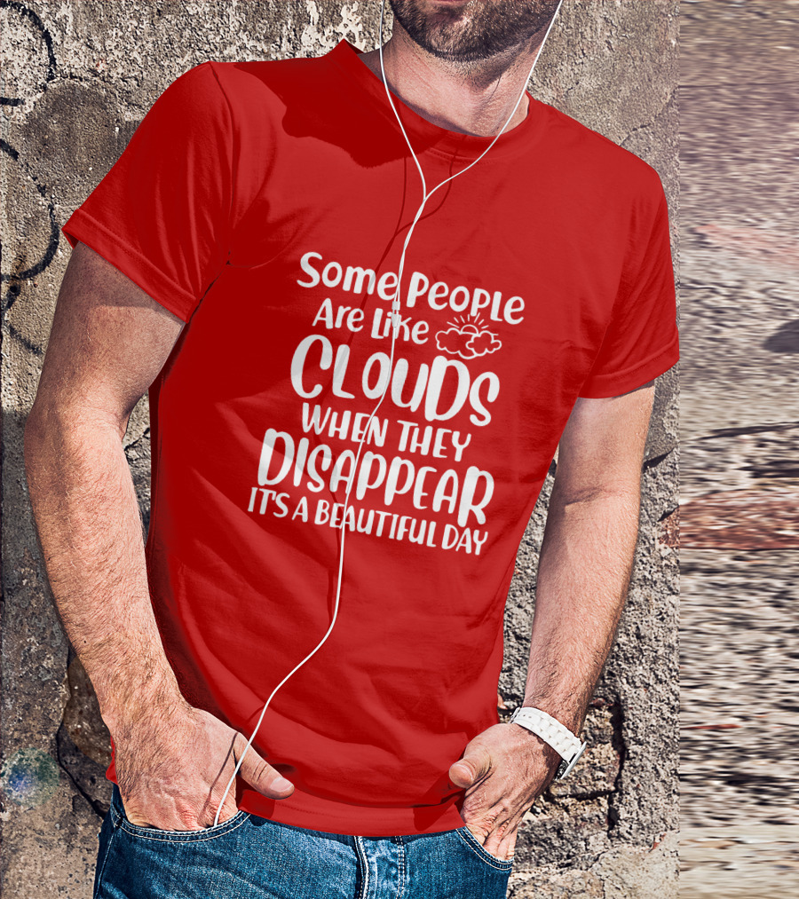 Some People Are Like Clouds When They Disappear It's A Beautiful Day T-Shirt