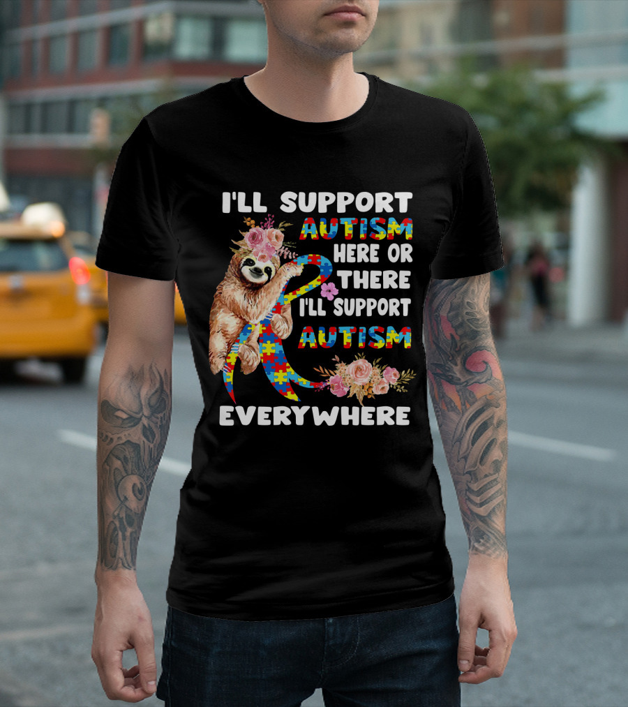 I'll Support Autism Here Or There Sloth Puzzle Ribbon Flowers Everywhere T-Shirt