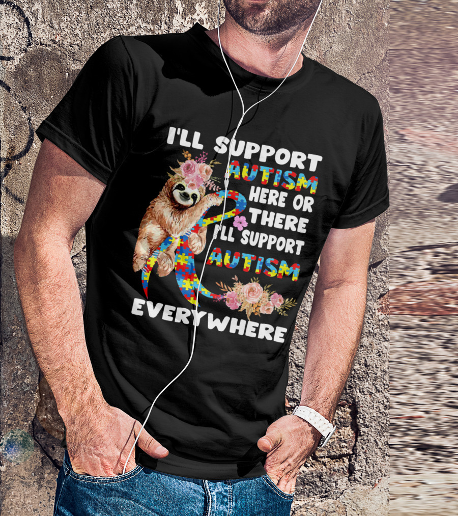 I'll Support Autism Here Or There Sloth Puzzle Ribbon Flowers Everywhere T-Shirt