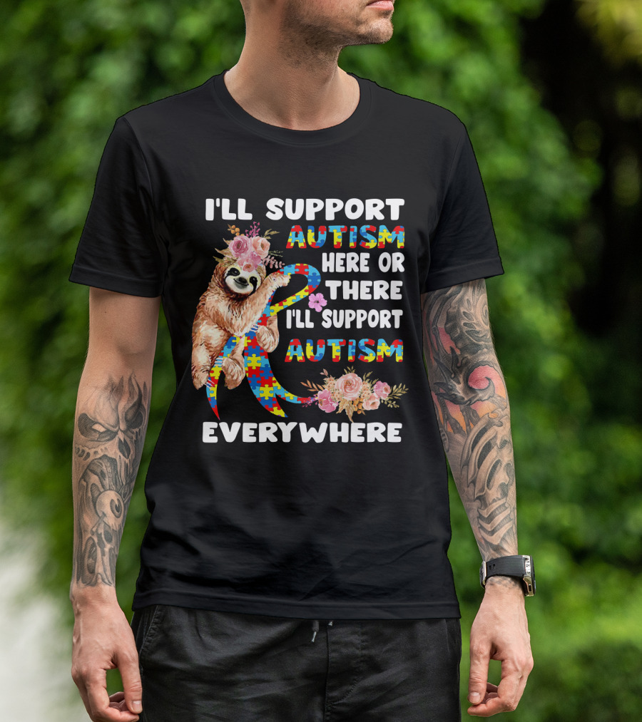 I'll Support Autism Here Or There Sloth Puzzle Ribbon Flowers Everywhere T-Shirt