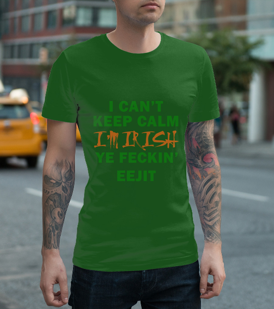 I Can't Keep Calm I'm Irish Ye Feckin' Eejit T-Shirt