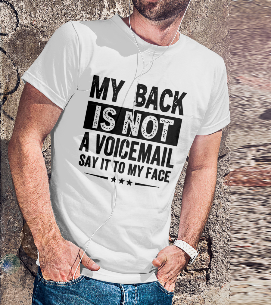 My Back Is Not A Voicemail Say It To My Face T-Shirt