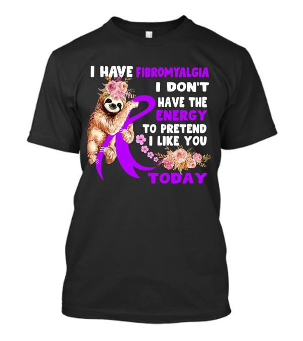 I Have Fibromyalgia I Don't Have The Energy To Pretend I Like You Today Sloth Floral T-Shirt