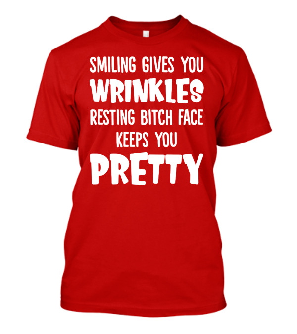 Smiling Gives You Wrinkles Resting Bitch Face Keeps You Pretty T-Shirt