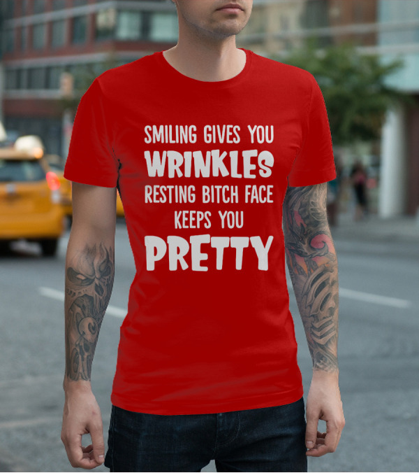 Smiling Gives You Wrinkles Resting Bitch Face Keeps You Pretty T-Shirt