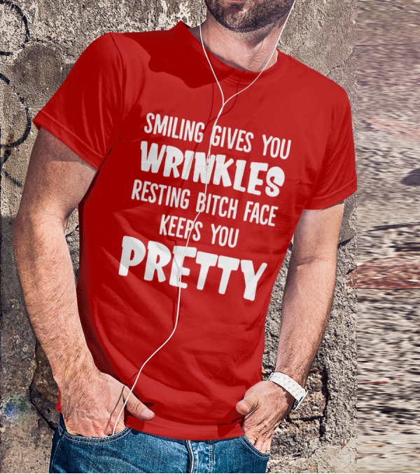 Smiling Gives You Wrinkles Resting Bitch Face Keeps You Pretty T-Shirt