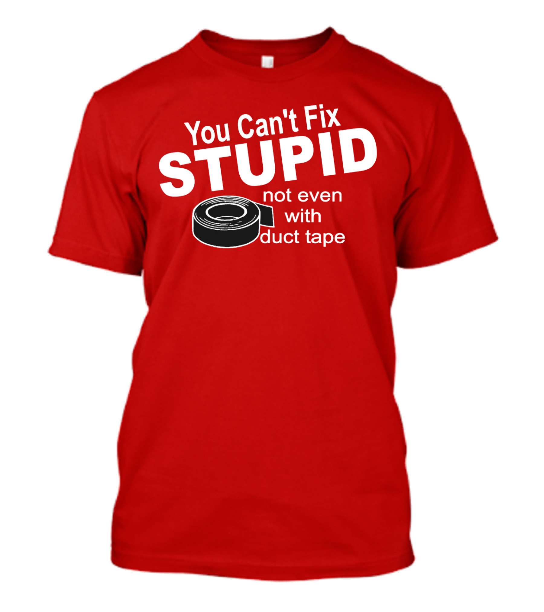 You Can't Fix Stupid Not Even With Duct Tape Roll T-Shirt
