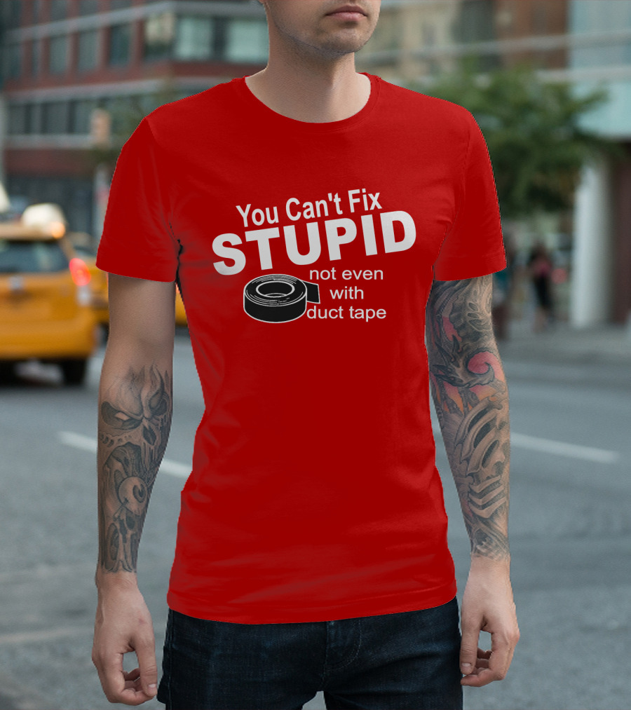 You Can't Fix Stupid Not Even With Duct Tape Roll T-Shirt