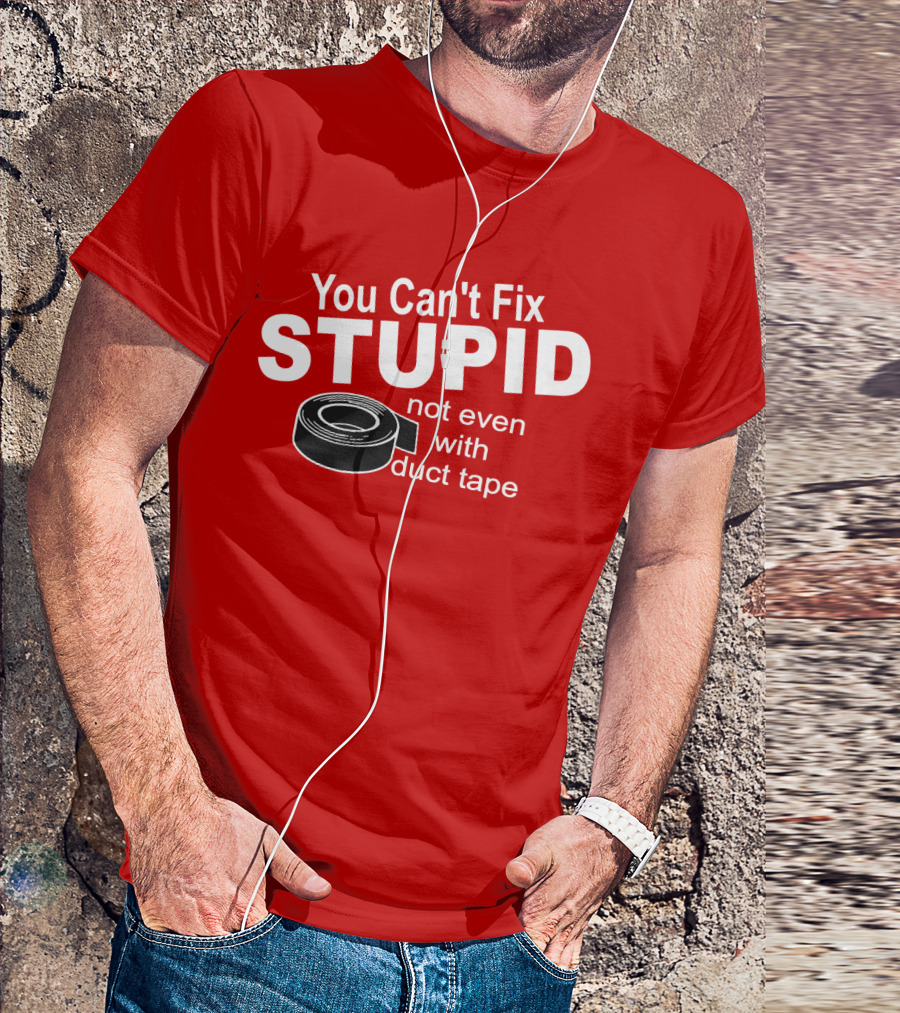 You Can't Fix Stupid Not Even With Duct Tape Roll T-Shirt