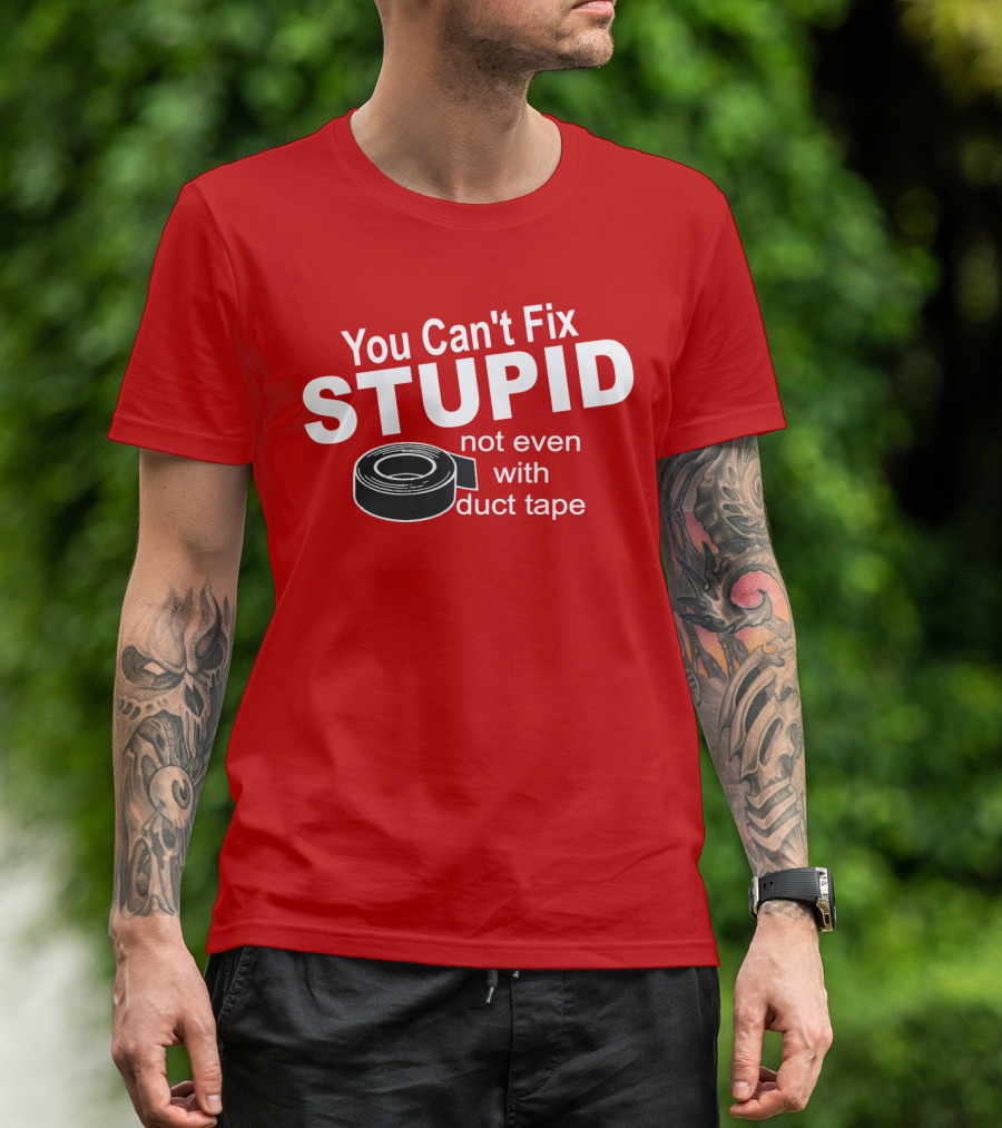 You Can't Fix Stupid Not Even With Duct Tape Roll T-Shirt