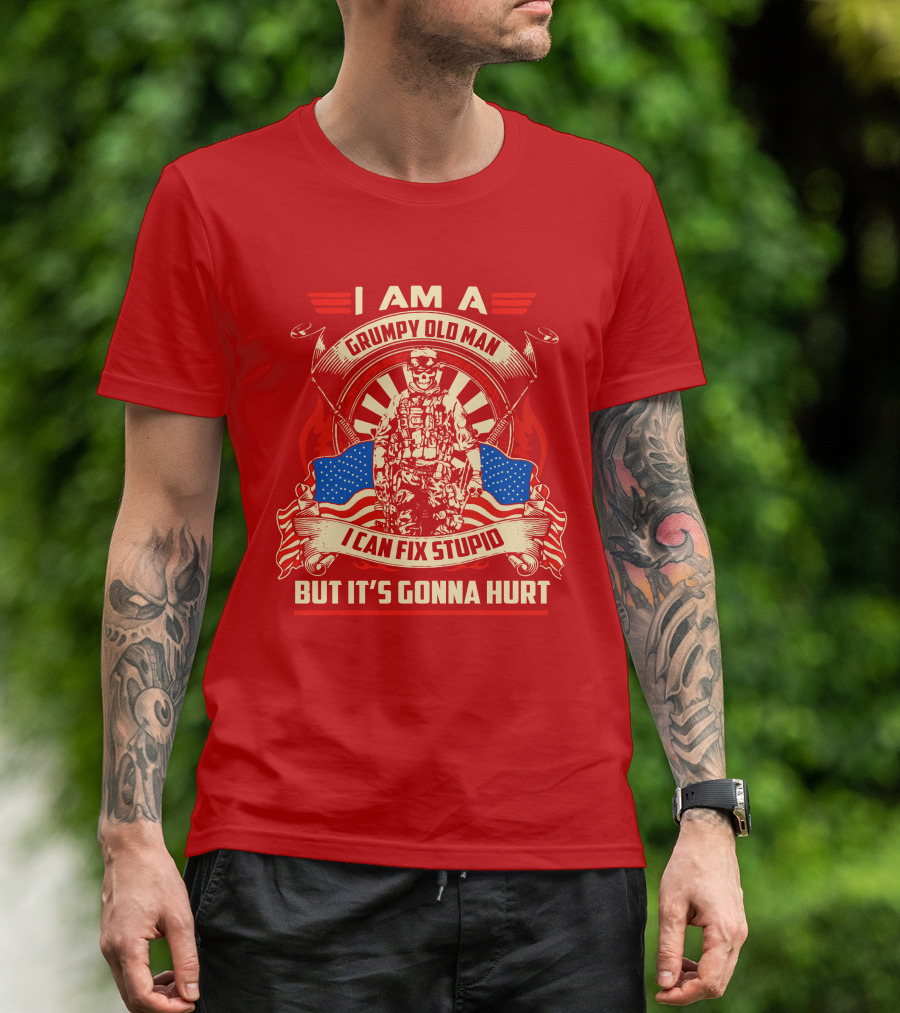 I Am A Grumpy Old Man I Can Fix Stupid But It's Gonna Hurt American Soldier Patriotic T-Shirt