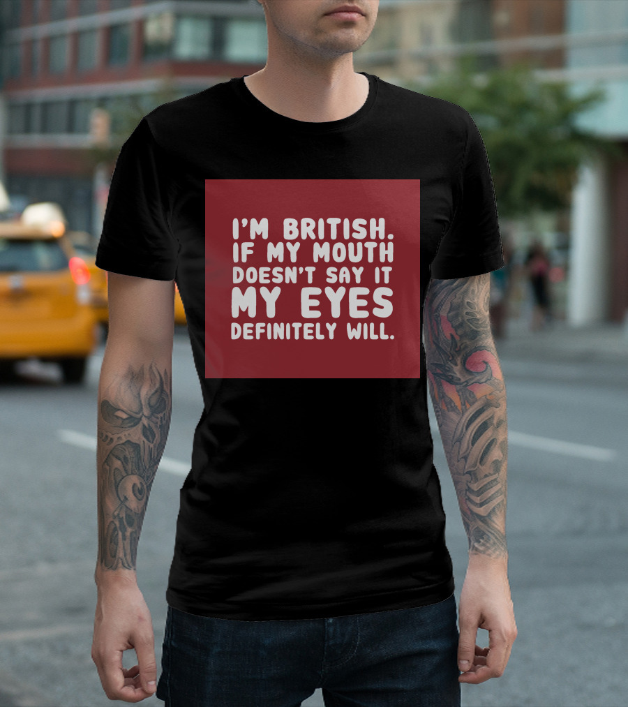 I'm British If My Mouth Doesn't Say It My Eyes Definitely Will T-Shirt