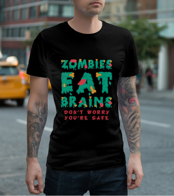 Zombies Eat Brains Don't Worry You're Safe Dripping Letters Bone And Brain Graphics T-Shirt