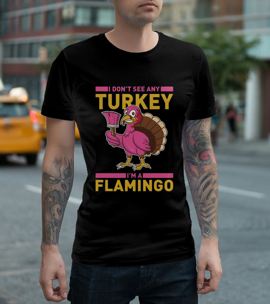 I Don't See Any Turkey I'm A Flamingo Funny Pink Bird T-Shirt