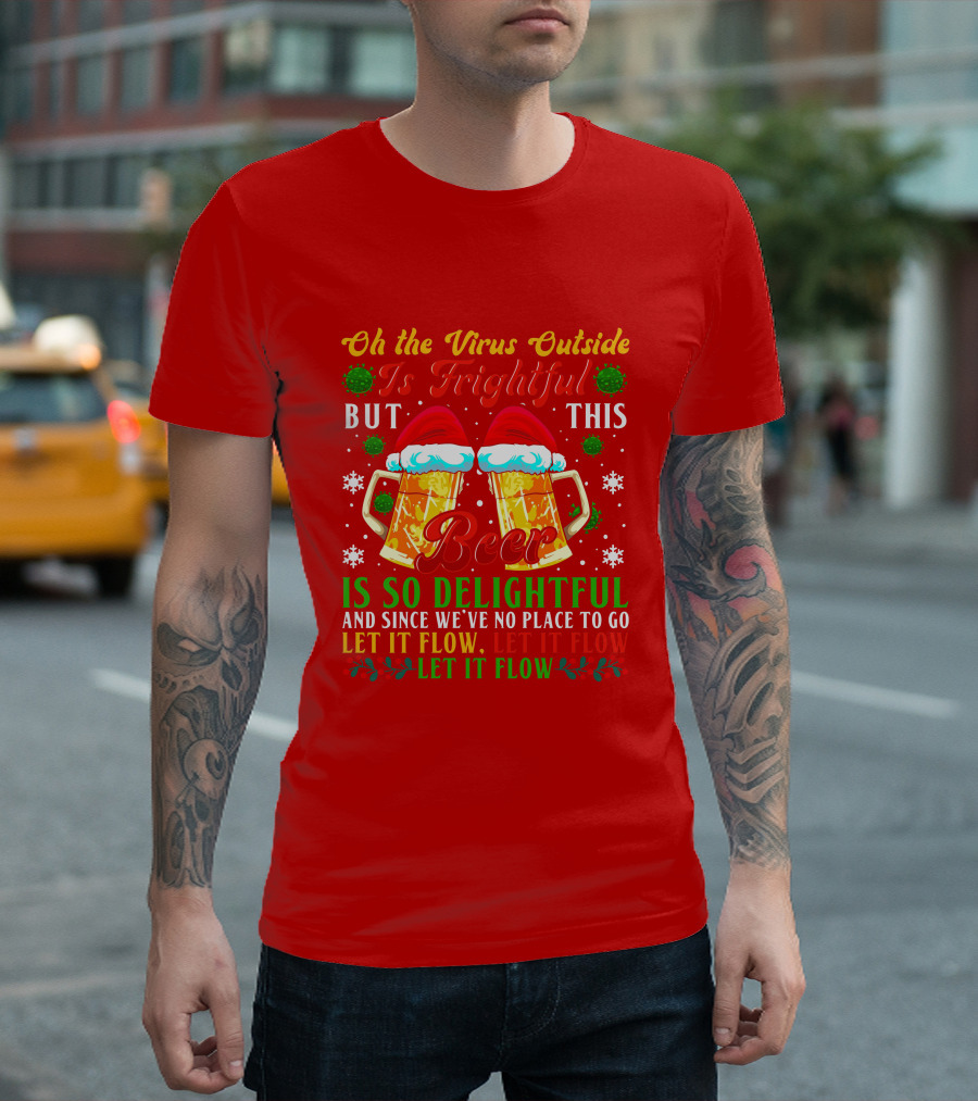 Oh The Virus Outside Is Frightful But This Beer Is So Delightful Let It Flow Let It Flow T-Shirt