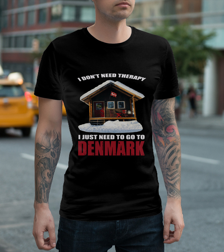 I Don't Need Therapy I Just Need To Go To Denmark Cozy Cottage With Danish Flag T-Shirt