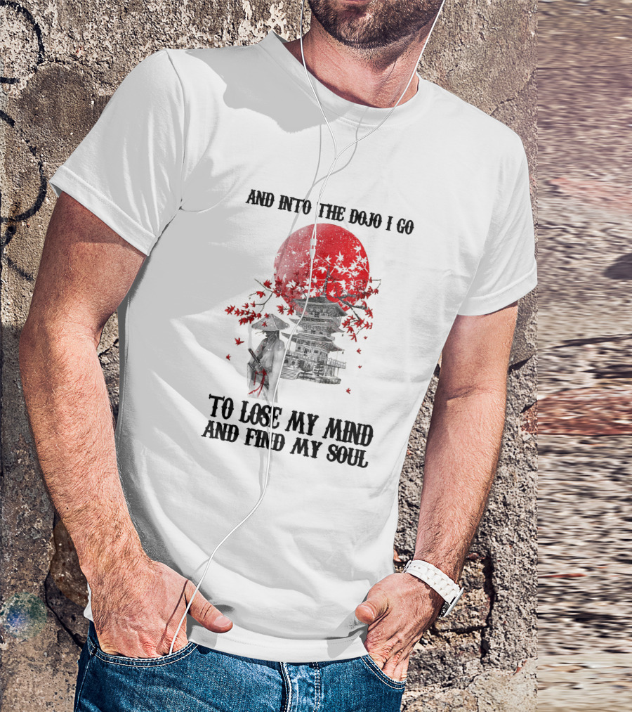 And Into The Dojo I Go To Lose My Mind And Find My Soul Samurai And Pagoda With Red Sun And Falling Leaves T-Shirt
