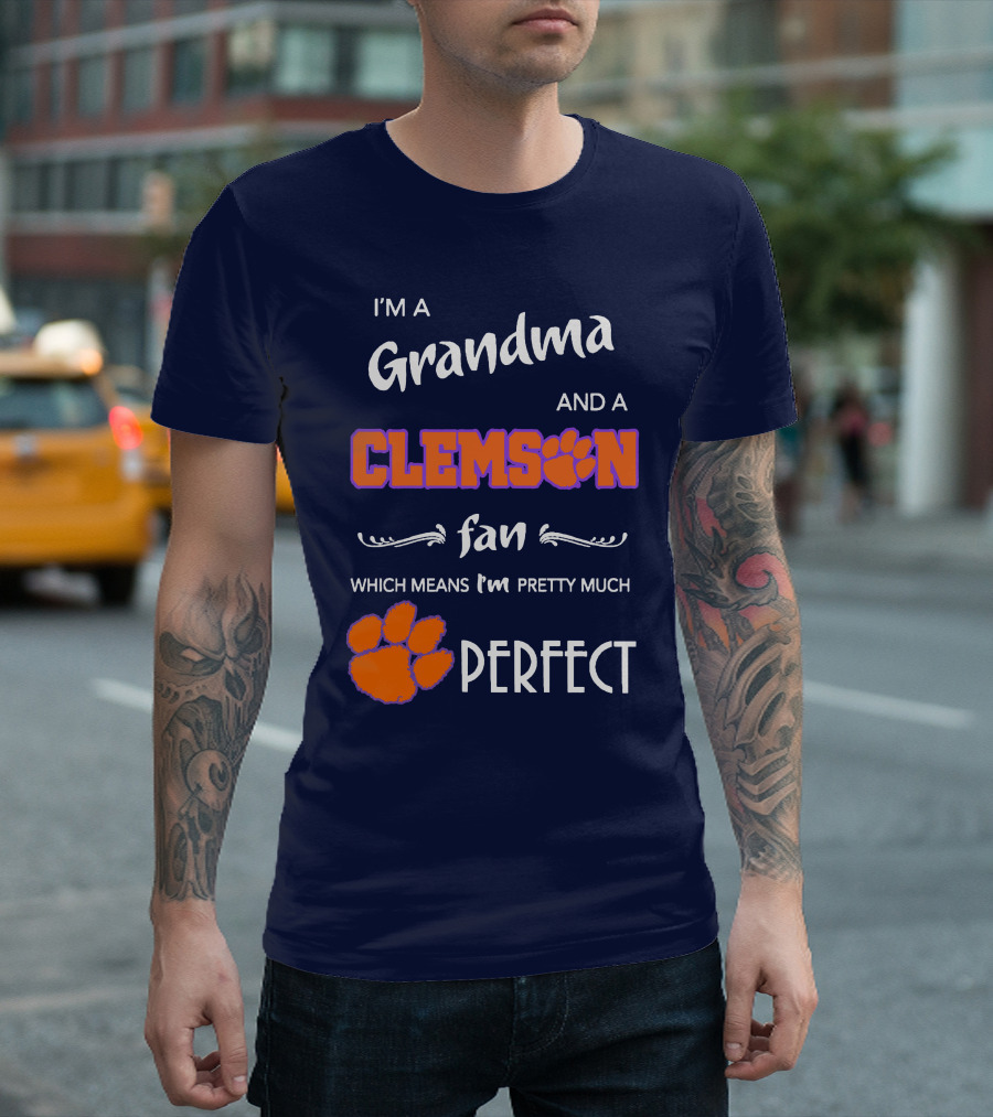 I'm a Grandma and a Clemson Fan Which Means I'm Pretty Much Perfect T-Shirt