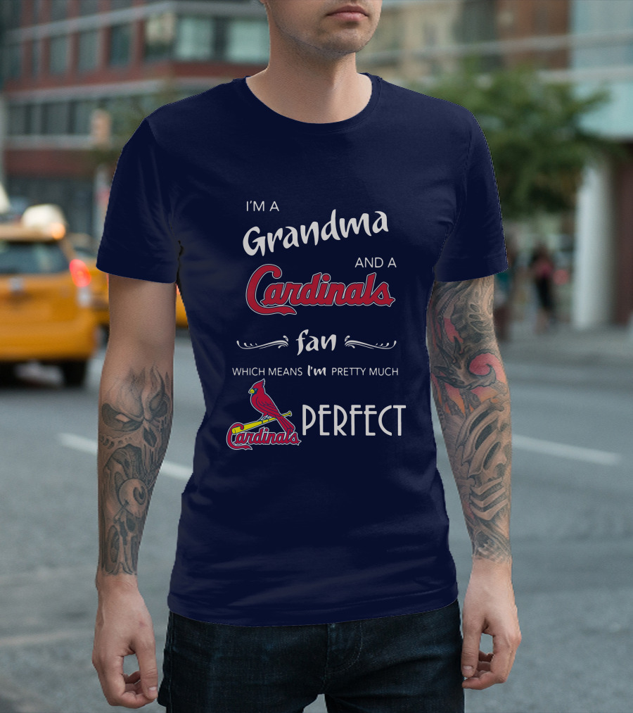 I'm A Grandma And A Cardinals Fan Which Means I'm Pretty Much Perfect Cardinals Fan Grandma T-Shirt