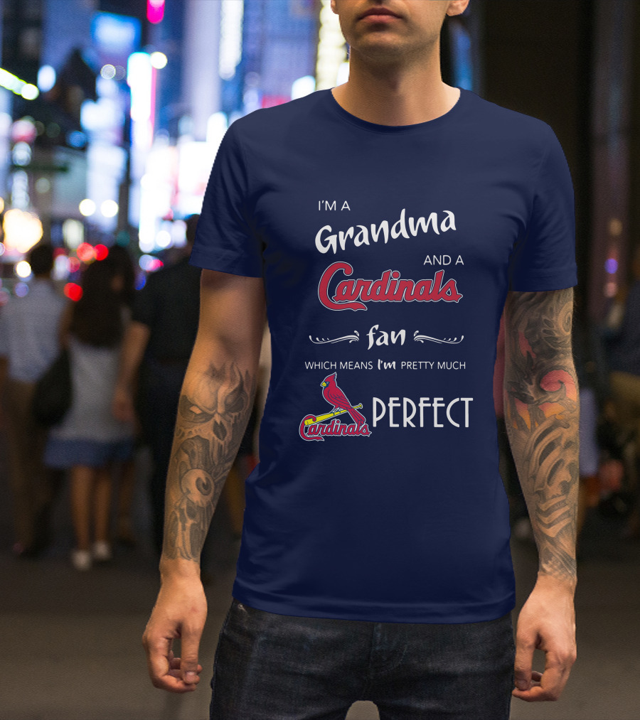 I'm A Grandma And A Cardinals Fan Which Means I'm Pretty Much Perfect Cardinals Fan Grandma T-Shirt