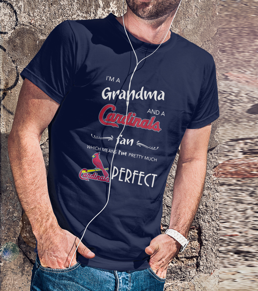 I'm A Grandma And A Cardinals Fan Which Means I'm Pretty Much Perfect Cardinals Fan Grandma T-Shirt