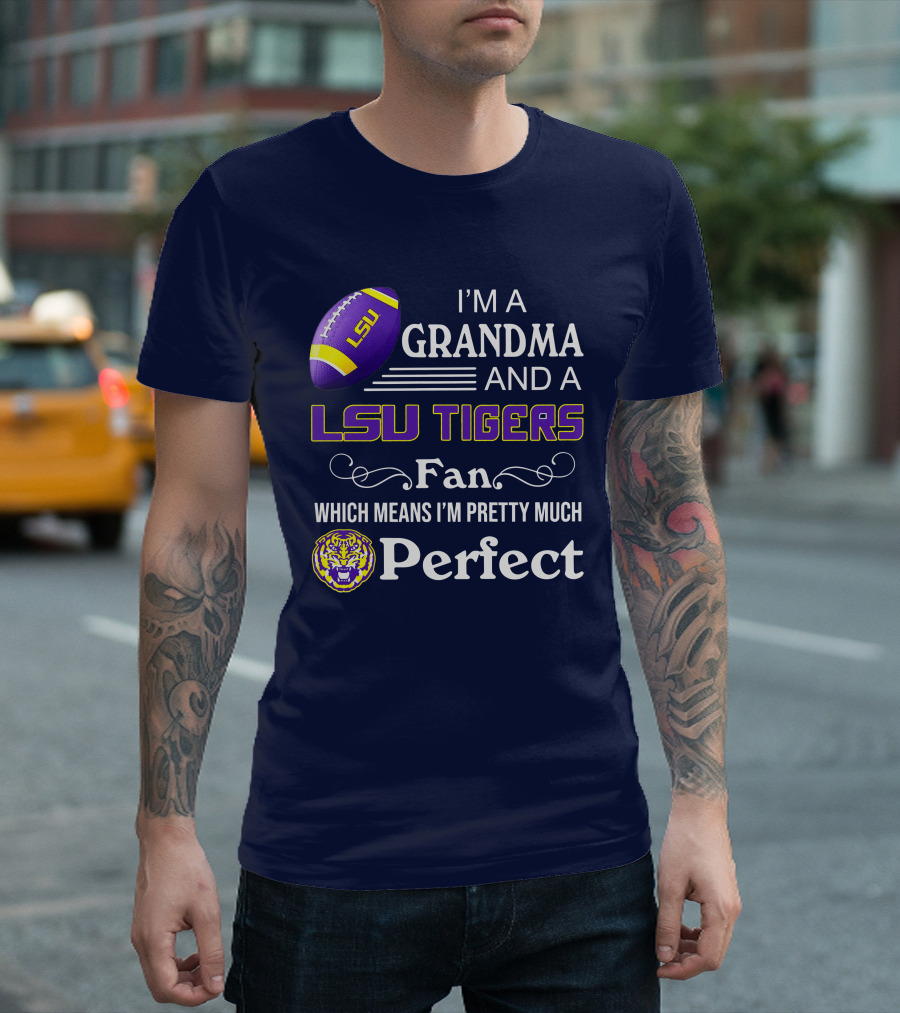 I’m A Grandma And A LSU Tigers Fan Which Means I’m Pretty Much Perfect T-Shirt