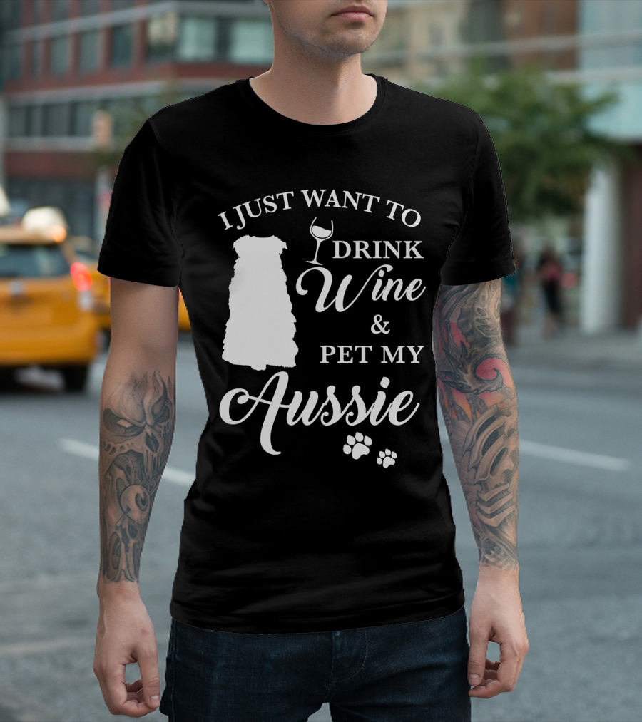 I JUST WANT TO DRINK WINE AND PET MY AUSSIE WITH DOG SILHOUETTE AND PAW PRINTS T-Shirt