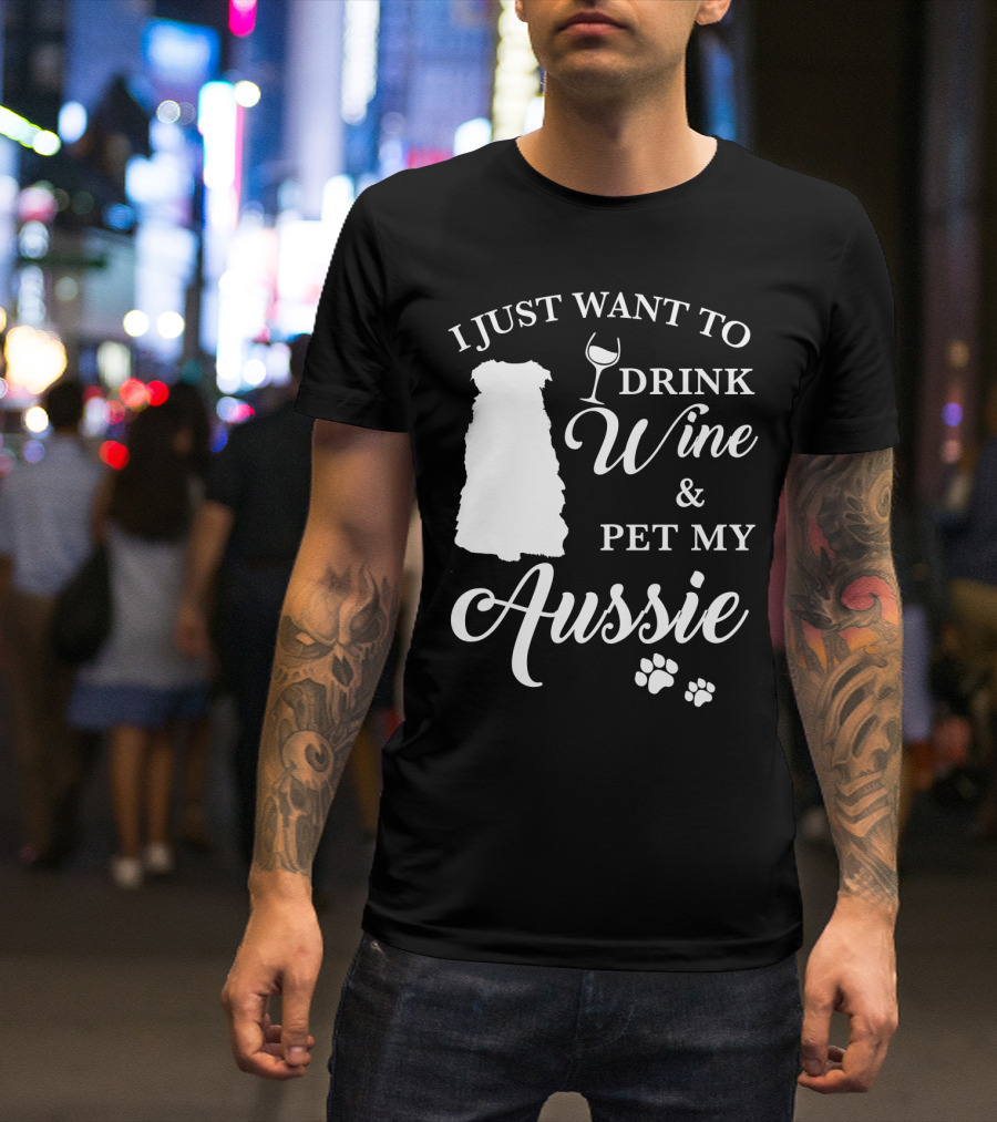 I JUST WANT TO DRINK WINE AND PET MY AUSSIE WITH DOG SILHOUETTE AND PAW PRINTS T-Shirt