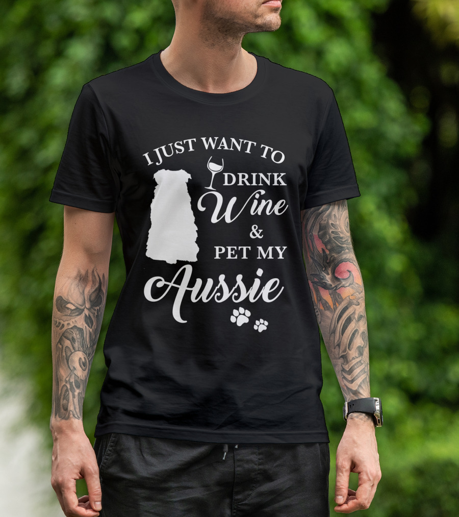 I JUST WANT TO DRINK WINE AND PET MY AUSSIE WITH DOG SILHOUETTE AND PAW PRINTS T-Shirt