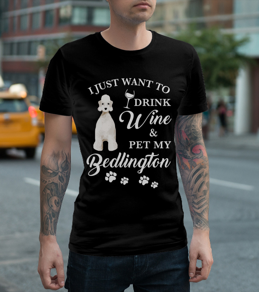 I Just Want To Drink Wine And Pet My Bedlington T-Shirt