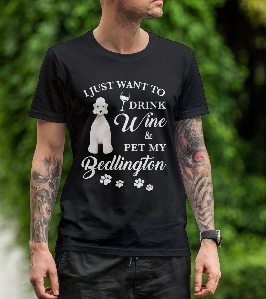 I Just Want To Drink Wine And Pet My Bedlington T-Shirt
