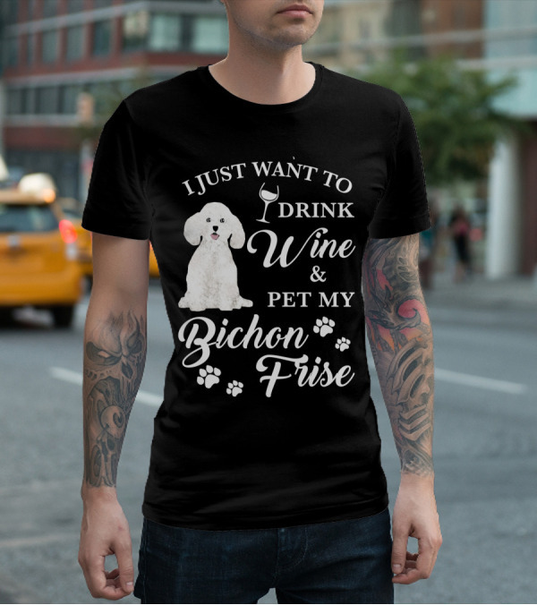 I JUST WANT TO DRINK WINE AND PET MY BICHON FRISE WITH PAW PRINTS AND WINE GLASS T-Shirt