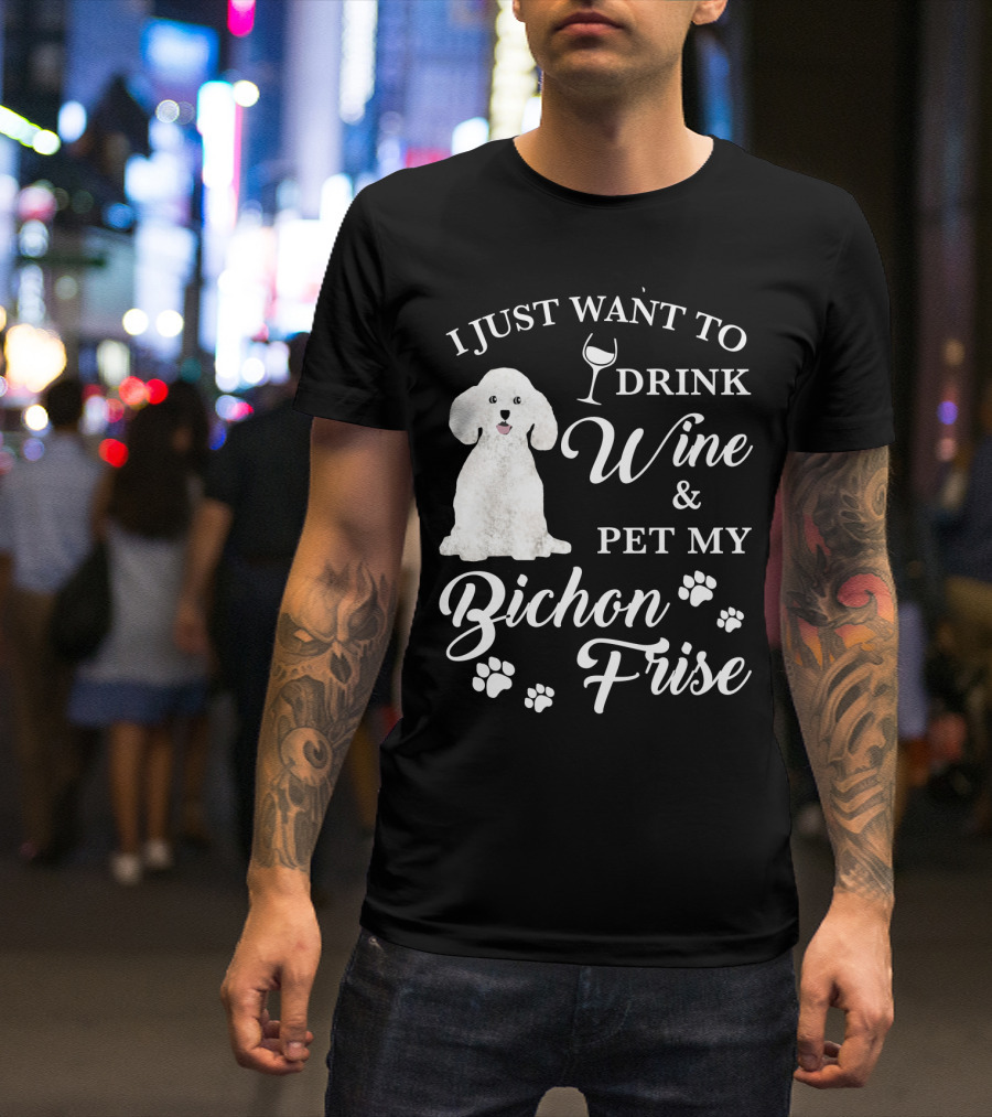 I JUST WANT TO DRINK WINE AND PET MY BICHON FRISE WITH PAW PRINTS AND WINE GLASS T-Shirt