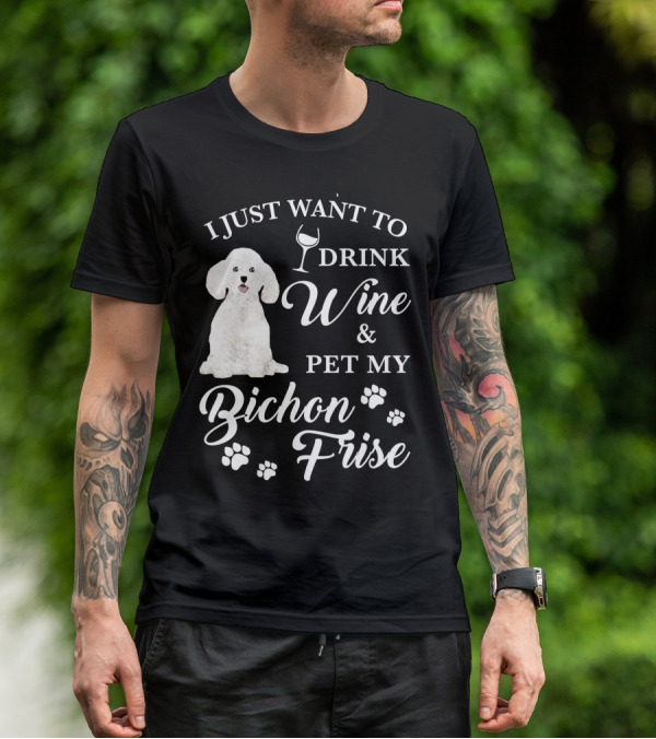 I JUST WANT TO DRINK WINE AND PET MY BICHON FRISE WITH PAW PRINTS AND WINE GLASS T-Shirt