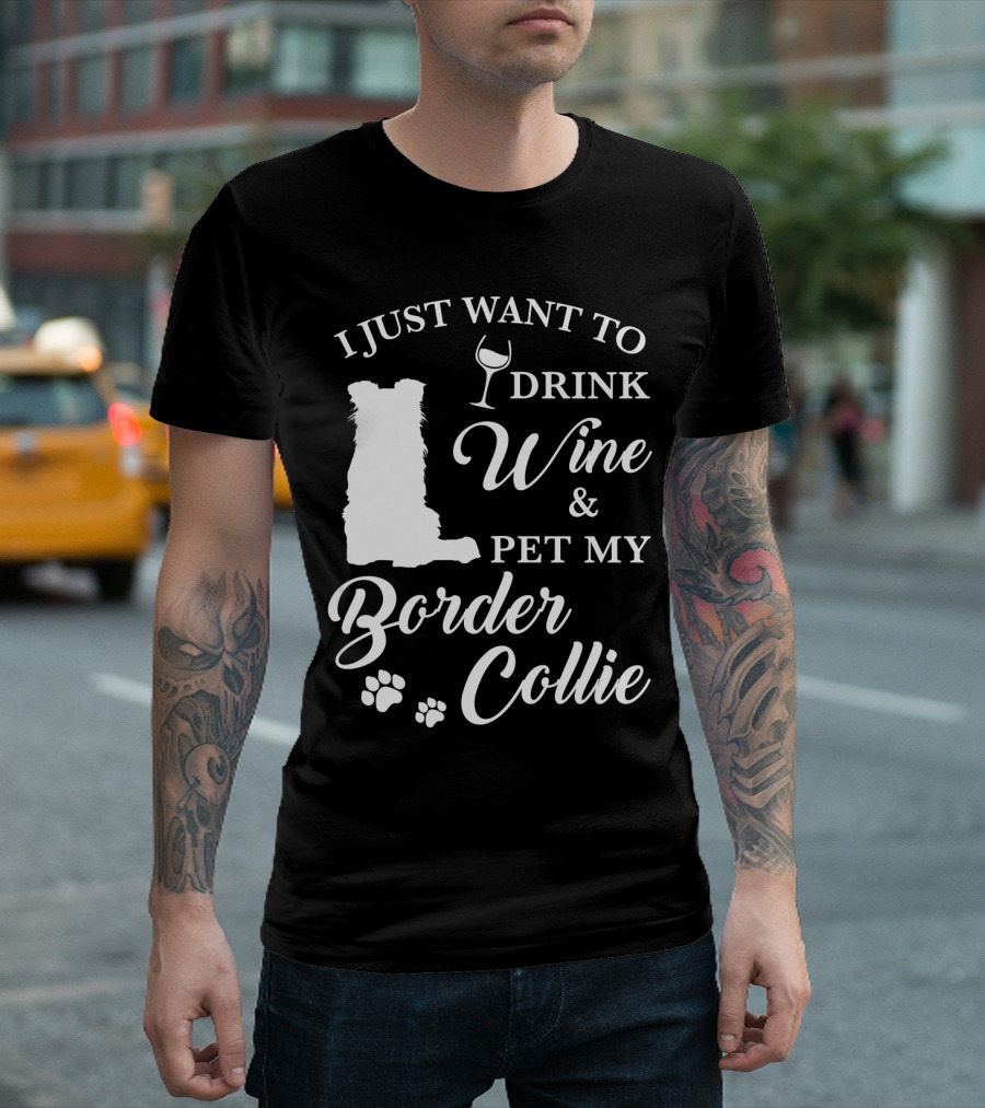 I Just Want to Drink Wine and Pet My Border Collie T-Shirt